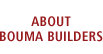 ABOUT BOUMA BUILDERS